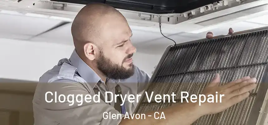 Clogged Dryer Vent Repair Glen Avon - CA