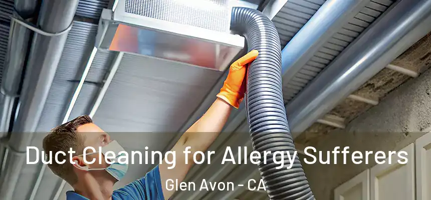 Duct Cleaning for Allergy Sufferers Glen Avon - CA