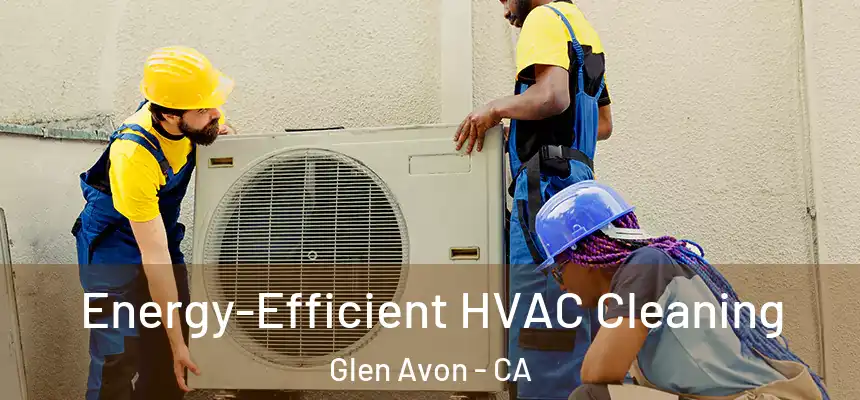  Energy-Efficient HVAC Cleaning Glen Avon - CA