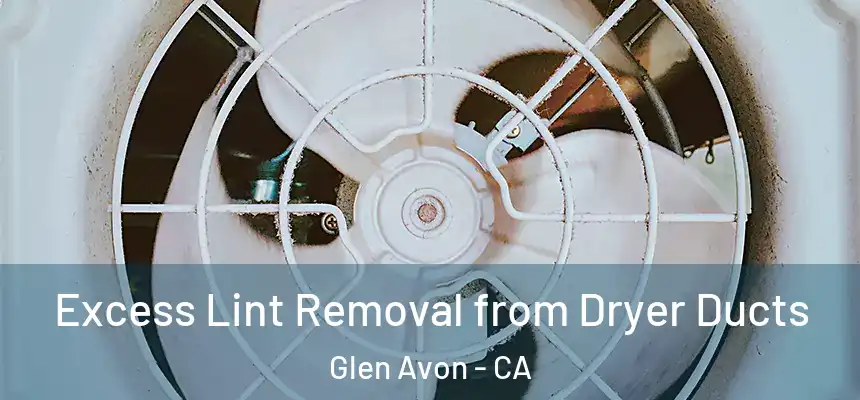 Excess Lint Removal from Dryer Ducts Glen Avon - CA
