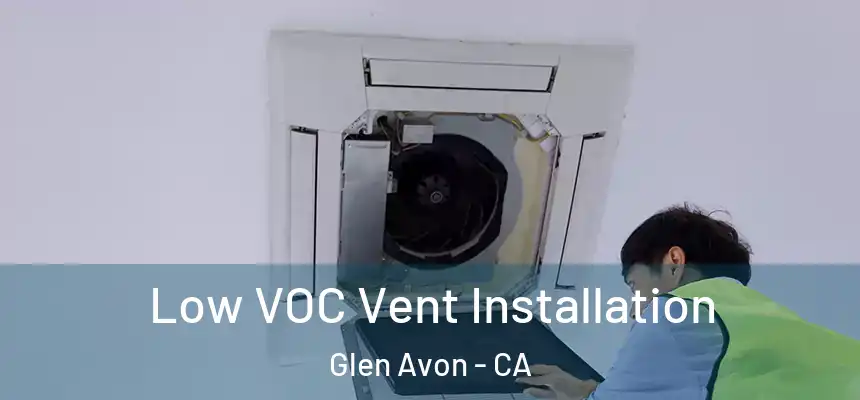  Low VOC Vent Installation Glen Avon - CA