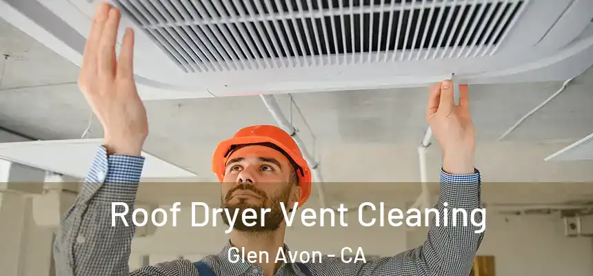  Roof Dryer Vent Cleaning Glen Avon - CA